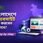 বাংলাদেশে একটি ওয়েবসাইট কীভাবে শুরু করবেন তার স্টেপ-বাই-স্টেপ গাইড